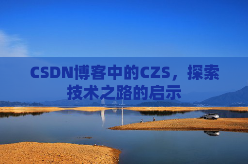 CSDN博客中的CZS，探索技术之路的启示